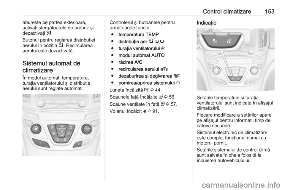 OPEL INSIGNIA 2016 Manual de utilizare (in Romanian) Control climatizare153abureşte pe partea exterioară,
activaţi ştergătoarele de parbriz şi
dezactivaţi l.
Butonul pentru reglarea distribuţiei aerului în poziţia l: Recircularea
aerului est OPEL INSIGNIA 2016 Manual de utilizare (in Romanian) Control climatizare153abureşte pe partea exterioară,
activaţi ştergătoarele de parbriz şi
dezactivaţi l.
Butonul pentru reglarea distribuţiei aerului în poziţia l: Recircularea
aerului est