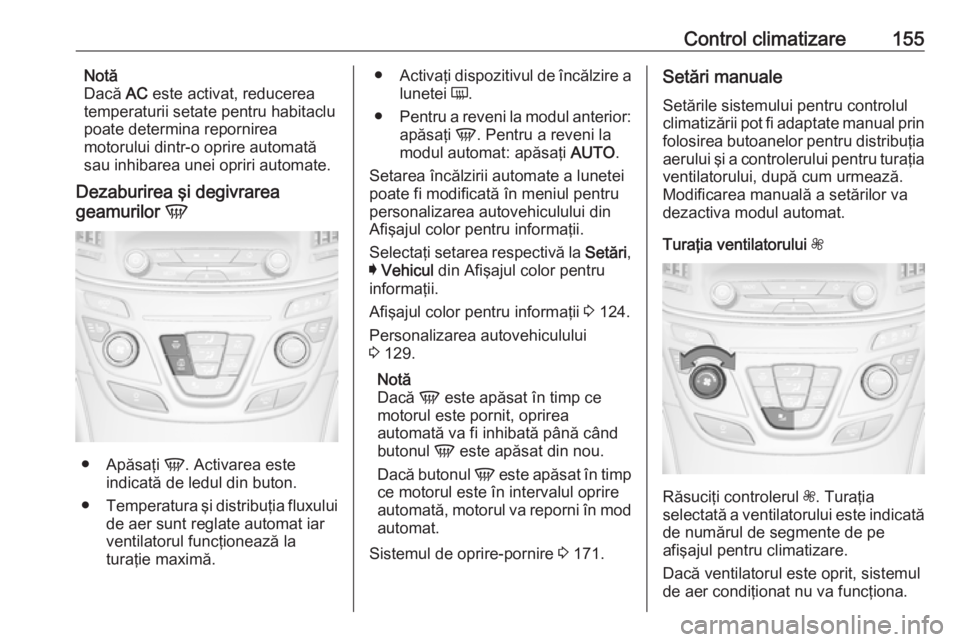OPEL INSIGNIA 2016  Manual de utilizare (in Romanian) Control climatizare155Notă
Dacă  AC este activat, reducerea
temperaturii setate pentru habitaclu
poate determina repornirea
motorului dintr-o oprire automată
sau inhibarea unei opriri automate.
Dez