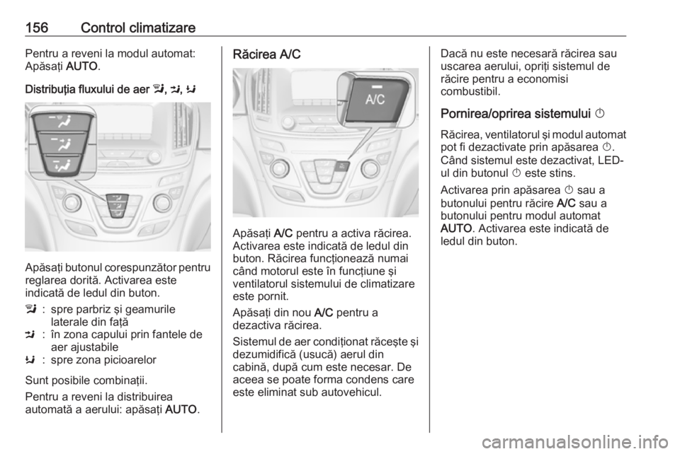 OPEL INSIGNIA 2016  Manual de utilizare (in Romanian) 156Control climatizarePentru a reveni la modul automat:
Apăsaţi  AUTO.
Distribuţia fluxului de aer  l, M , K
Apăsaţi butonul corespunzător pentru
reglarea dorită. Activarea este
indicată de le