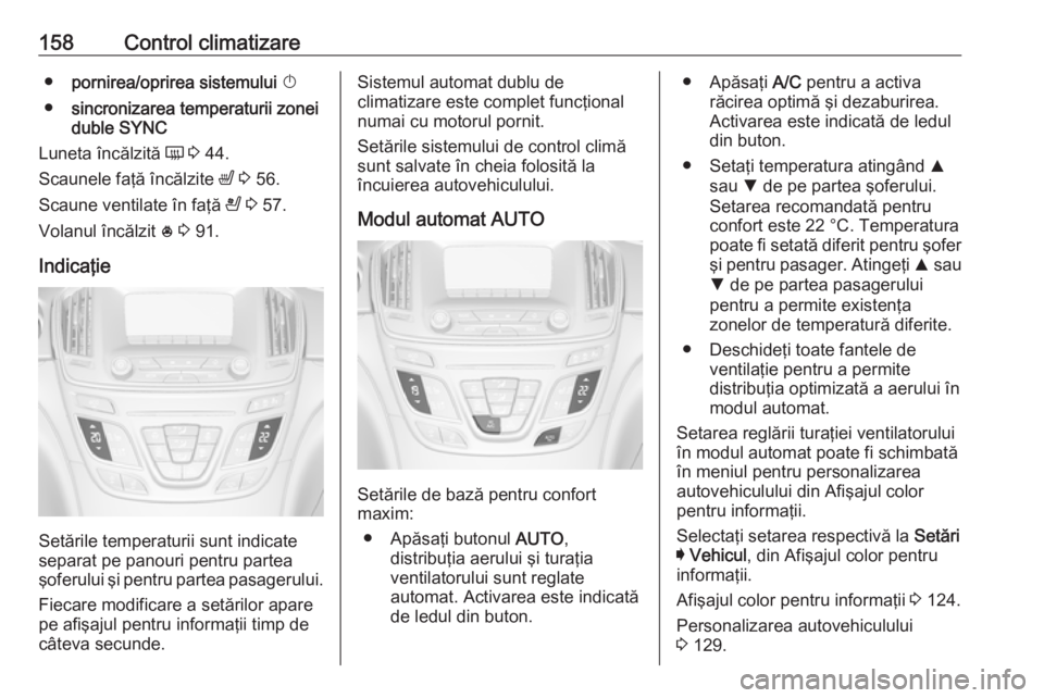 OPEL INSIGNIA 2016 Manual de utilizare (in Romanian) 158Control climatizare●pornirea/oprirea sistemului X
● sincronizarea temperaturii zonei
duble SYNC
Luneta încălzită Ü 3 44.
Scaunele faţă încălzite ß 3 56.
Scaune ventilate în faţ OPEL INSIGNIA 2016 Manual de utilizare (in Romanian) 158Control climatizare●pornirea/oprirea sistemului X
● sincronizarea temperaturii zonei
duble SYNC
Luneta încălzită Ü 3 44.
Scaunele faţă încălzite ß 3 56.
Scaune ventilate în faţ