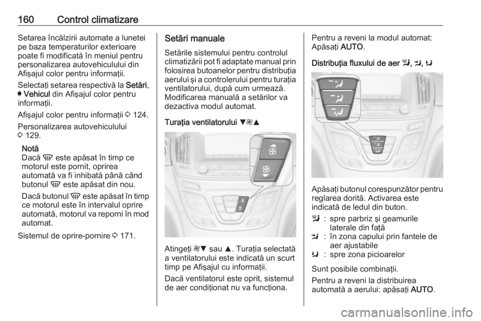 OPEL INSIGNIA 2016  Manual de utilizare (in Romanian) 160Control climatizareSetarea încălzirii automate a lunetei
pe baza temperaturilor exterioare
poate fi modificată în meniul pentru
personalizarea autovehiculului din
Afişajul color pentru informa