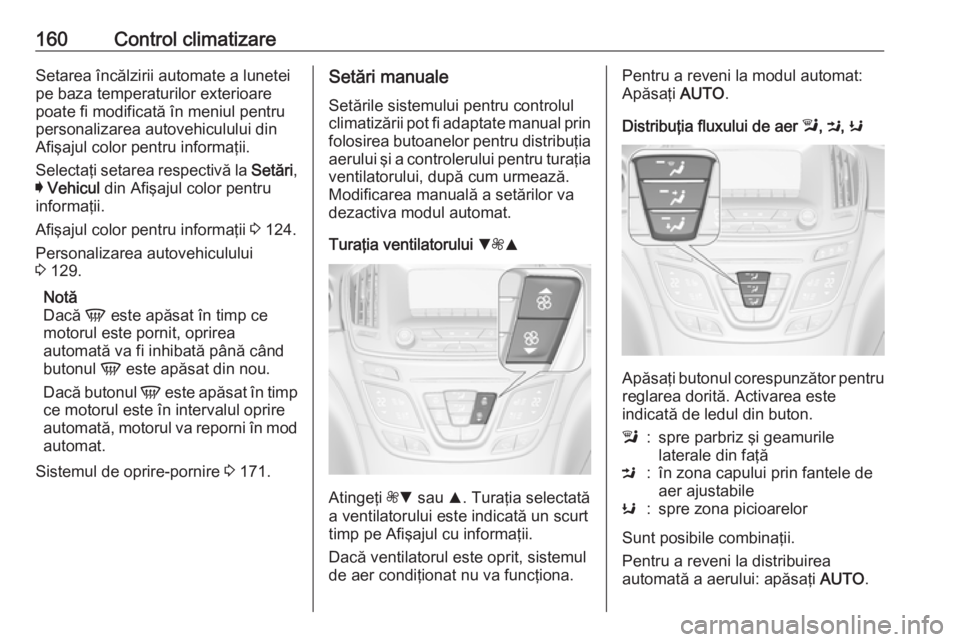 OPEL INSIGNIA 2016 Manual de utilizare (in Romanian) 160Control climatizareSetarea încălzirii automate a lunetei
pe baza temperaturilor exterioare
poate fi modificată în meniul pentru
personalizarea autovehiculului din
Afişajul color pentru informa OPEL INSIGNIA 2016 Manual de utilizare (in Romanian) 160Control climatizareSetarea încălzirii automate a lunetei
pe baza temperaturilor exterioare
poate fi modificată în meniul pentru
personalizarea autovehiculului din
Afişajul color pentru informa