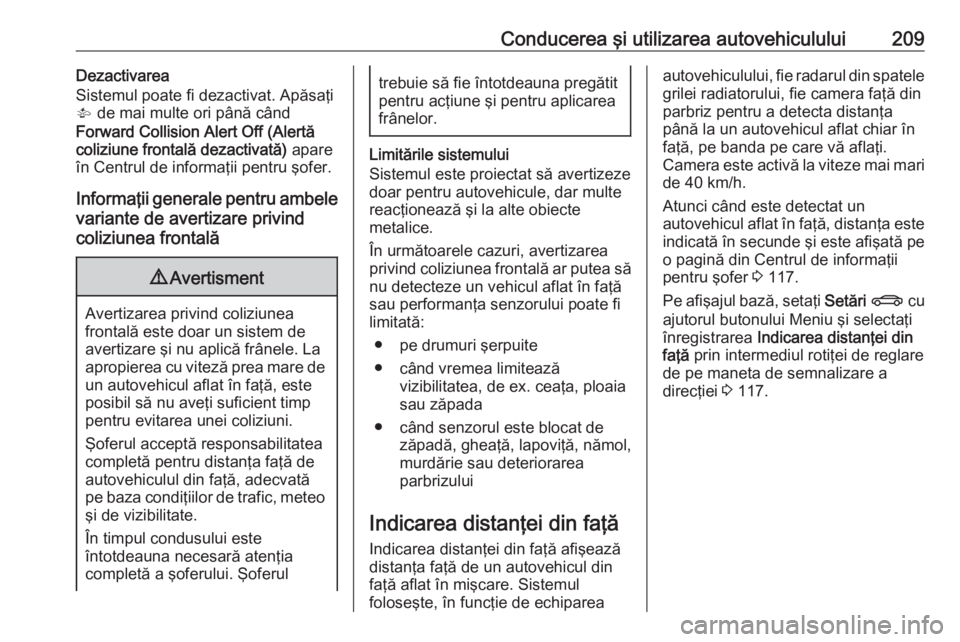 OPEL INSIGNIA 2016 Manual de utilizare (in Romanian) Conducerea şi utilizarea autovehiculului209Dezactivarea
Sistemul poate fi dezactivat. Apăsaţi
V de mai multe ori până când
Forward Collision Alert Off (Alertă
coliziune frontală dezactivată) OPEL INSIGNIA 2016 Manual de utilizare (in Romanian) Conducerea şi utilizarea autovehiculului209Dezactivarea
Sistemul poate fi dezactivat. Apăsaţi
V de mai multe ori până când
Forward Collision Alert Off (Alertă
coliziune frontală dezactivată)