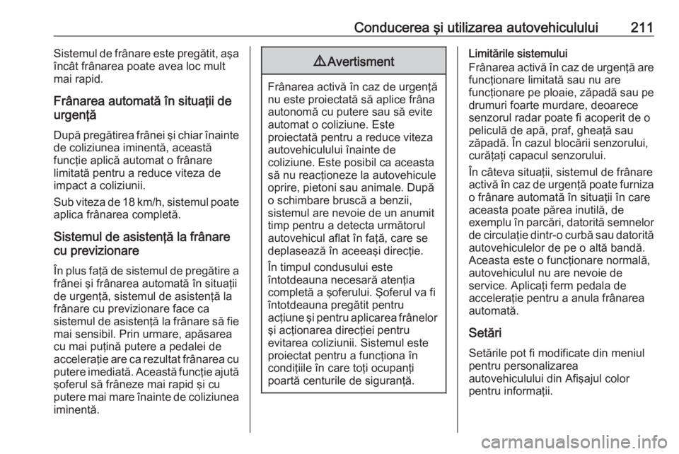 OPEL INSIGNIA 2016 Manual de utilizare (in Romanian) Conducerea şi utilizarea autovehiculului211Sistemul de frânare este pregătit, aşa
încât frânarea poate avea loc mult
mai rapid.
Frânarea automată în situaţii de
urgenţă
După pregătirea OPEL INSIGNIA 2016 Manual de utilizare (in Romanian) Conducerea şi utilizarea autovehiculului211Sistemul de frânare este pregătit, aşa
încât frânarea poate avea loc mult
mai rapid.
Frânarea automată în situaţii de
urgenţă
După pregătirea