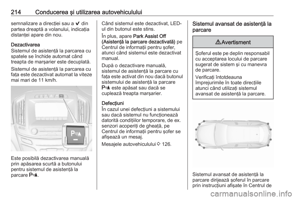 OPEL INSIGNIA 2016 Manual de utilizare (in Romanian) 214Conducerea şi utilizarea autovehicululuisemnalizare a direcţiei sau a 9 din
partea dreaptă a volanului, indicaţia distanţei apare din nou.
Dezactivarea
Sistemul de asistenţă la parcarea cu
s OPEL INSIGNIA 2016 Manual de utilizare (in Romanian) 214Conducerea şi utilizarea autovehicululuisemnalizare a direcţiei sau a 9 din
partea dreaptă a volanului, indicaţia distanţei apare din nou.
Dezactivarea
Sistemul de asistenţă la parcarea cu
s