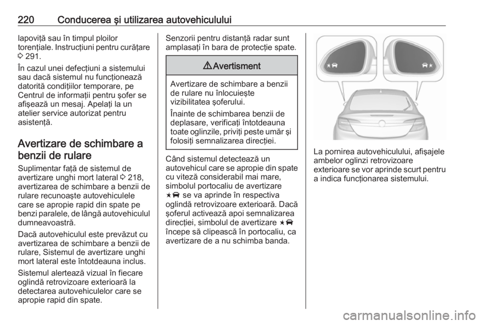 OPEL INSIGNIA 2016 Manual de utilizare (in Romanian) 220Conducerea şi utilizarea autovehicululuilapoviţă sau în timpul ploilor
torenţiale. Instrucţiuni pentru curăţare
3 291.
În cazul unei defecţiuni a sistemului
sau dacă sistemul nu funcţi OPEL INSIGNIA 2016 Manual de utilizare (in Romanian) 220Conducerea şi utilizarea autovehicululuilapoviţă sau în timpul ploilor
torenţiale. Instrucţiuni pentru curăţare
3 291.
În cazul unei defecţiuni a sistemului
sau dacă sistemul nu funcţi