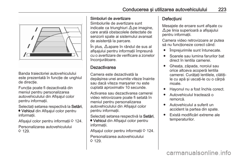 OPEL INSIGNIA 2016 Manual de utilizare (in Romanian) Conducerea şi utilizarea autovehiculului223
Banda traiectoriei autovehiculului
este prezentată în funcţie de unghiul de direcţie.
Funcţia poate fi dezactivată din
meniul pentru personalizarea
a OPEL INSIGNIA 2016 Manual de utilizare (in Romanian) Conducerea şi utilizarea autovehiculului223
Banda traiectoriei autovehiculului
este prezentată în funcţie de unghiul de direcţie.
Funcţia poate fi dezactivată din
meniul pentru personalizarea
a