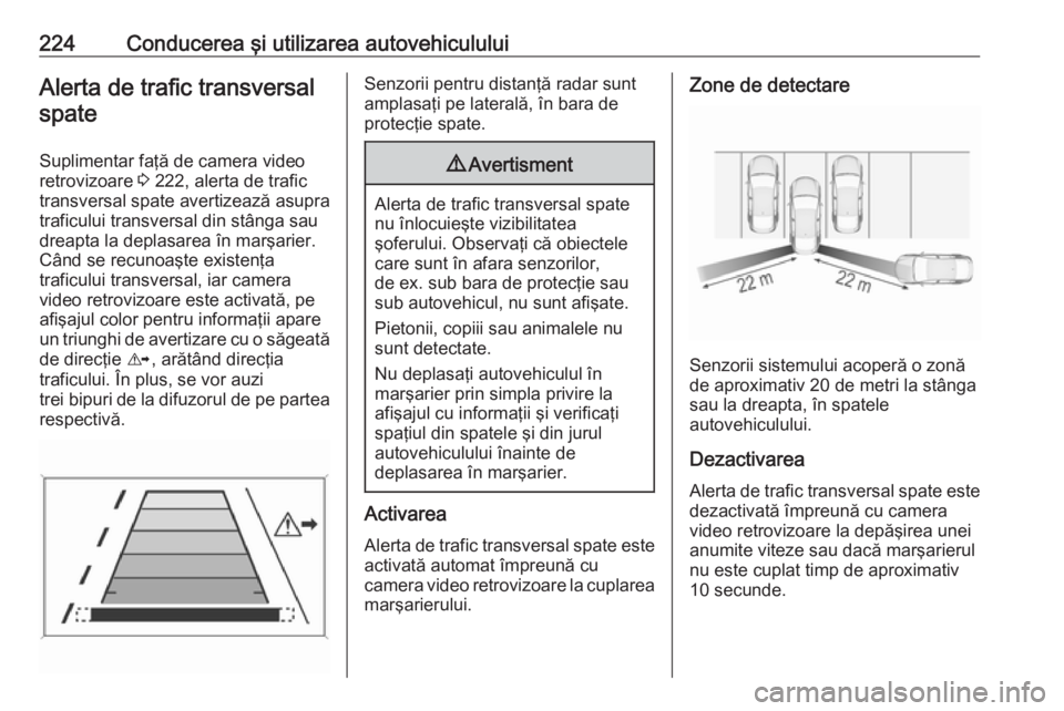 OPEL INSIGNIA 2016 Manual de utilizare (in Romanian) 224Conducerea şi utilizarea autovehicululuiAlerta de trafic transversalspate
Suplimentar faţă de camera video
retrovizoare 3 222, alerta de trafic
transversal spate avertizează asupra
traficului OPEL INSIGNIA 2016 Manual de utilizare (in Romanian) 224Conducerea şi utilizarea autovehicululuiAlerta de trafic transversalspate
Suplimentar faţă de camera video
retrovizoare 3 222, alerta de trafic
transversal spate avertizează asupra
traficului