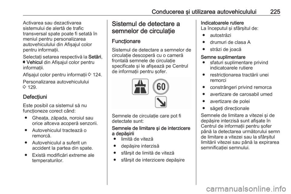 OPEL INSIGNIA 2016 Manual de utilizare (in Romanian) Conducerea şi utilizarea autovehiculului225Activarea sau dezactivarea
sistemului de alertă de trafic
transversal spate poate fi setată în meniul pentru personalizarea
autovehiculului din Afişajul OPEL INSIGNIA 2016 Manual de utilizare (in Romanian) Conducerea şi utilizarea autovehiculului225Activarea sau dezactivarea
sistemului de alertă de trafic
transversal spate poate fi setată în meniul pentru personalizarea
autovehiculului din Afişajul