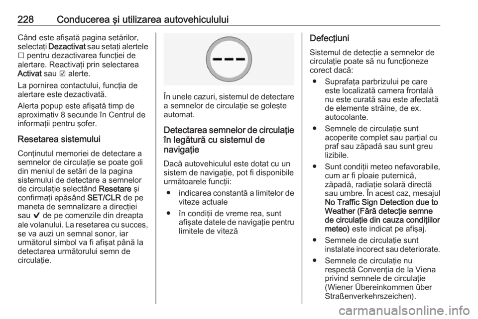 OPEL INSIGNIA 2016 Manual de utilizare (in Romanian) 228Conducerea şi utilizarea autovehicululuiCând este afişată pagina setărilor,
selectaţi Dezactivat sau setaţi alertele
I pentru dezactivarea funcţiei de
alertare. Reactivaţi prin selectar OPEL INSIGNIA 2016 Manual de utilizare (in Romanian) 228Conducerea şi utilizarea autovehicululuiCând este afişată pagina setărilor,
selectaţi Dezactivat sau setaţi alertele
I pentru dezactivarea funcţiei de
alertare. Reactivaţi prin selectar