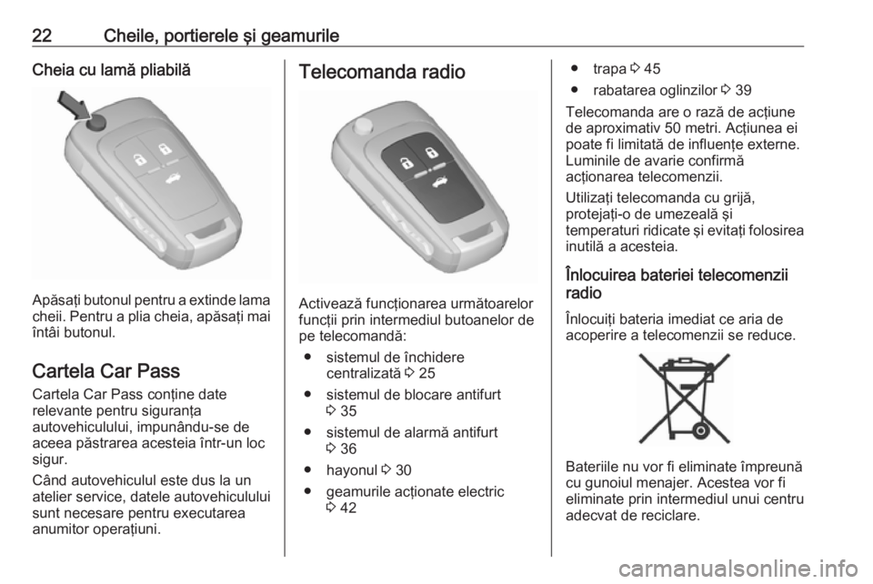 OPEL INSIGNIA 2016  Manual de utilizare (in Romanian) 22Cheile, portierele şi geamurileCheia cu lamă pliabilă
Apăsaţi butonul pentru a extinde lama
cheii. Pentru a plia cheia, apăsaţi mai
întâi butonul.
Cartela Car Pass
Cartela Car Pass conţine