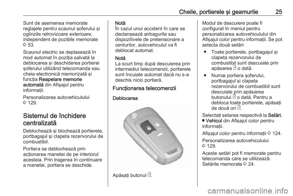 OPEL INSIGNIA 2016 Manual de utilizare (in Romanian) Cheile, portierele şi geamurile25Sunt de asemenea memorate
reglajele pentru scaunul şoferului şi
oglinzile retrovizoare exterioare,
independent de poziţiile memorate
3 53.
Scaunul electric se dep OPEL INSIGNIA 2016 Manual de utilizare (in Romanian) Cheile, portierele şi geamurile25Sunt de asemenea memorate
reglajele pentru scaunul şoferului şi
oglinzile retrovizoare exterioare,
independent de poziţiile memorate
3 53.
Scaunul electric se dep