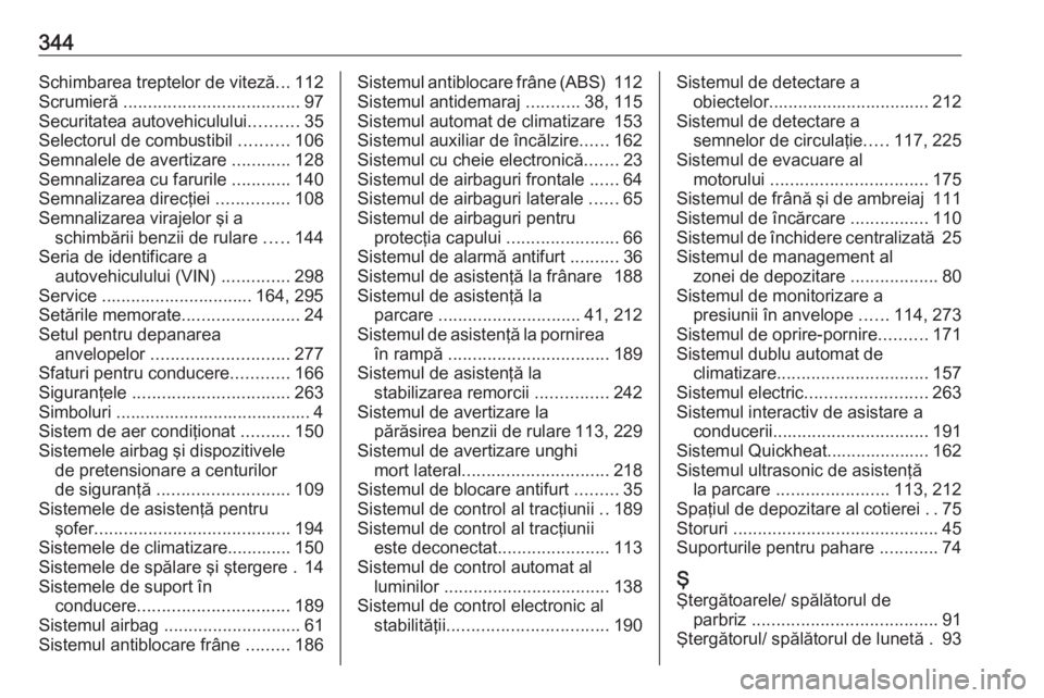 OPEL INSIGNIA 2016 Manual de utilizare (in Romanian) 344Schimbarea treptelor de viteză...112
Scrumieră .................................... 97
Securitatea autovehiculului ..........35
Selectorul de combustibil ..........106
Semnalele de avertizare OPEL INSIGNIA 2016 Manual de utilizare (in Romanian) 344Schimbarea treptelor de viteză...112
Scrumieră .................................... 97
Securitatea autovehiculului ..........35
Selectorul de combustibil ..........106
Semnalele de avertizare