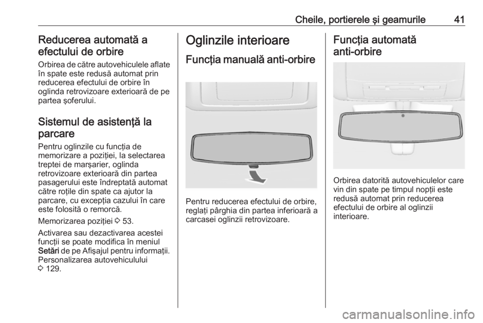 OPEL INSIGNIA 2016  Manual de utilizare (in Romanian) Cheile, portierele şi geamurile41Reducerea automată aefectului de orbire
Orbirea de către autovehiculele aflate
în spate este redusă automat prin
reducerea efectului de orbire în
oglinda retrovi
