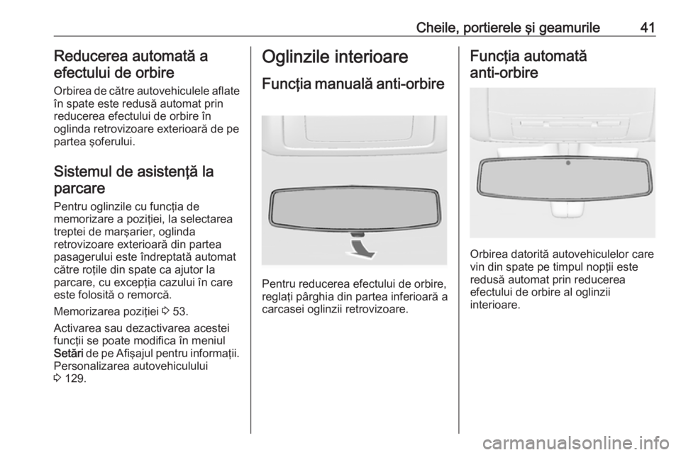 OPEL INSIGNIA 2016 Manual de utilizare (in Romanian) Cheile, portierele şi geamurile41Reducerea automată aefectului de orbire
Orbirea de către autovehiculele aflate
în spate este redusă automat prin
reducerea efectului de orbire în
oglinda retrovi OPEL INSIGNIA 2016 Manual de utilizare (in Romanian) Cheile, portierele şi geamurile41Reducerea automată aefectului de orbire
Orbirea de către autovehiculele aflate
în spate este redusă automat prin
reducerea efectului de orbire în
oglinda retrovi
