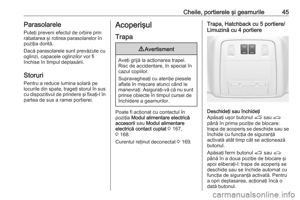 OPEL INSIGNIA 2016  Manual de utilizare (in Romanian) Cheile, portierele şi geamurile45Parasolarele
Puteţi preveni efectul de orbire prin rabatarea şi rotirea parasolarelor în
poziţia dorită.
Dacă parasolarele sunt prevăzute cu
oglinzi, capacele 