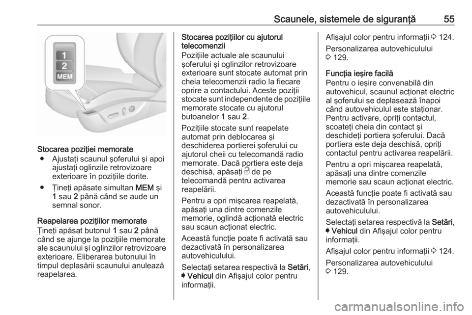 OPEL INSIGNIA 2016 Manual de utilizare (in Romanian) Scaunele, sistemele de siguranţă55
Stocarea poziţiei memorate● Ajustaţi scaunul şoferului şi apoi ajustaţi oglinzile retrovizoareexterioare în poziţiile dorite.
● Ţineţi apăsate simult OPEL INSIGNIA 2016 Manual de utilizare (in Romanian) Scaunele, sistemele de siguranţă55
Stocarea poziţiei memorate● Ajustaţi scaunul şoferului şi apoi ajustaţi oglinzile retrovizoareexterioare în poziţiile dorite.
● Ţineţi apăsate simult