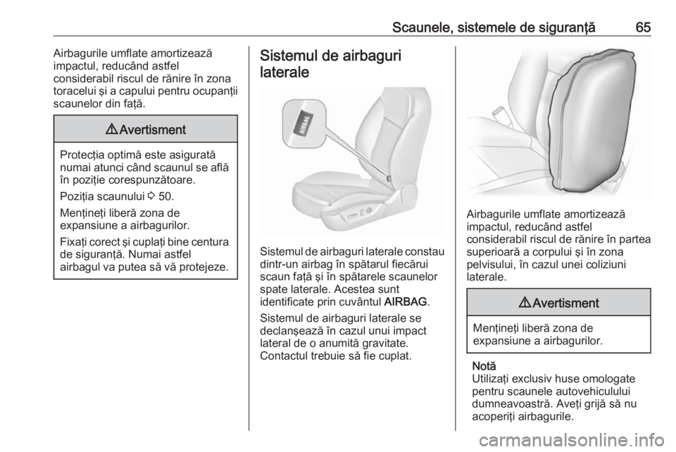 OPEL INSIGNIA 2016 Manual de utilizare (in Romanian) Scaunele, sistemele de siguranţă65Airbagurile umflate amortizează
impactul, reducând astfel
considerabil riscul de rănire în zona
toracelui şi a capului pentru ocupanţii
scaunelor din faţă.9 OPEL INSIGNIA 2016 Manual de utilizare (in Romanian) Scaunele, sistemele de siguranţă65Airbagurile umflate amortizează
impactul, reducând astfel
considerabil riscul de rănire în zona
toracelui şi a capului pentru ocupanţii
scaunelor din faţă.9