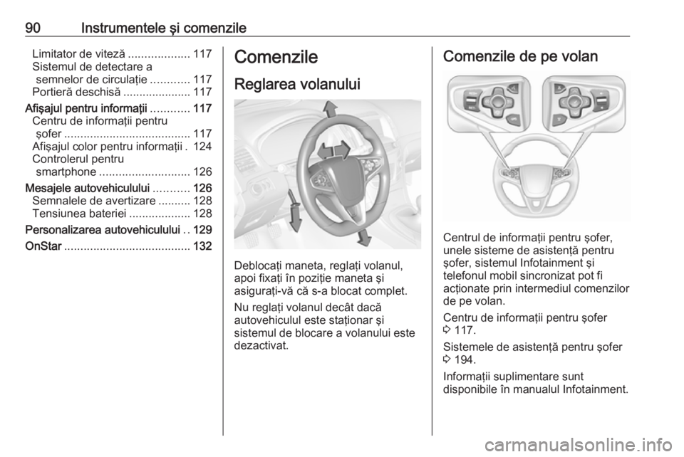 OPEL INSIGNIA 2016  Manual de utilizare (in Romanian) 90Instrumentele şi comenzileLimitator de viteză...................117
Sistemul de detectare a semnelor de circulaţie ............117
Portieră deschisă .....................117
Afişajul pentru in