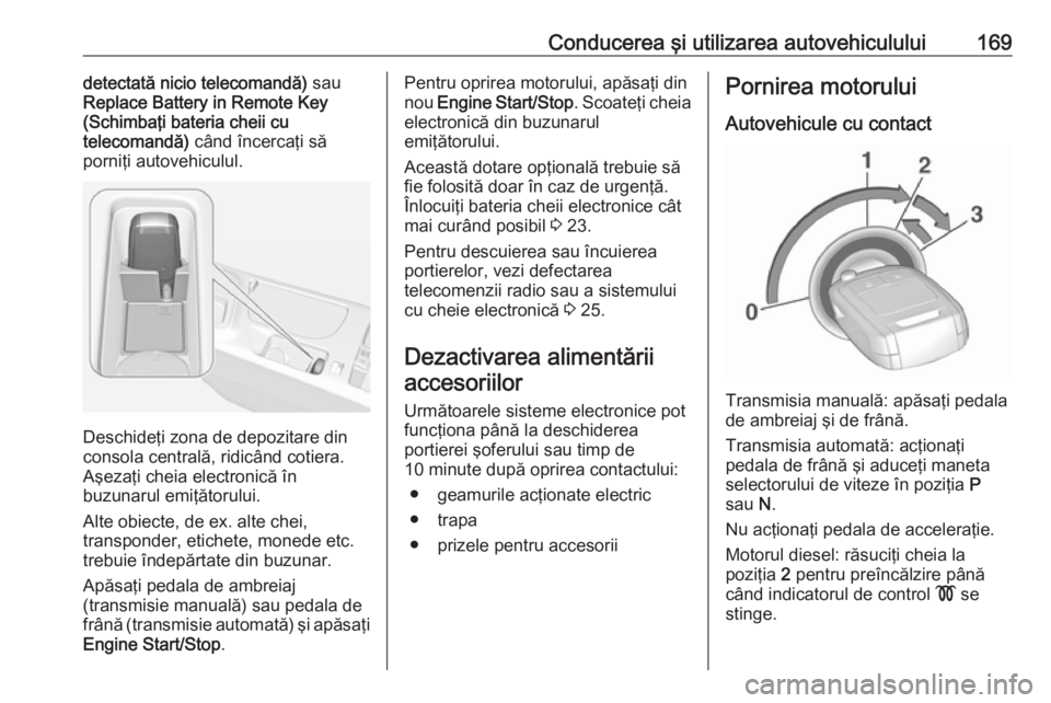 OPEL INSIGNIA 2016.5 Manual de utilizare (in Romanian) Conducerea şi utilizarea autovehiculului169detectată nicio telecomandă) sau
Replace Battery in Remote Key
(Schimbaţi bateria cheii cu
telecomandă) când încercaţi să
porniţi autovehiculul.
D OPEL INSIGNIA 2016.5 Manual de utilizare (in Romanian) Conducerea şi utilizarea autovehiculului169detectată nicio telecomandă) sau
Replace Battery in Remote Key
(Schimbaţi bateria cheii cu
telecomandă) când încercaţi să
porniţi autovehiculul.
D