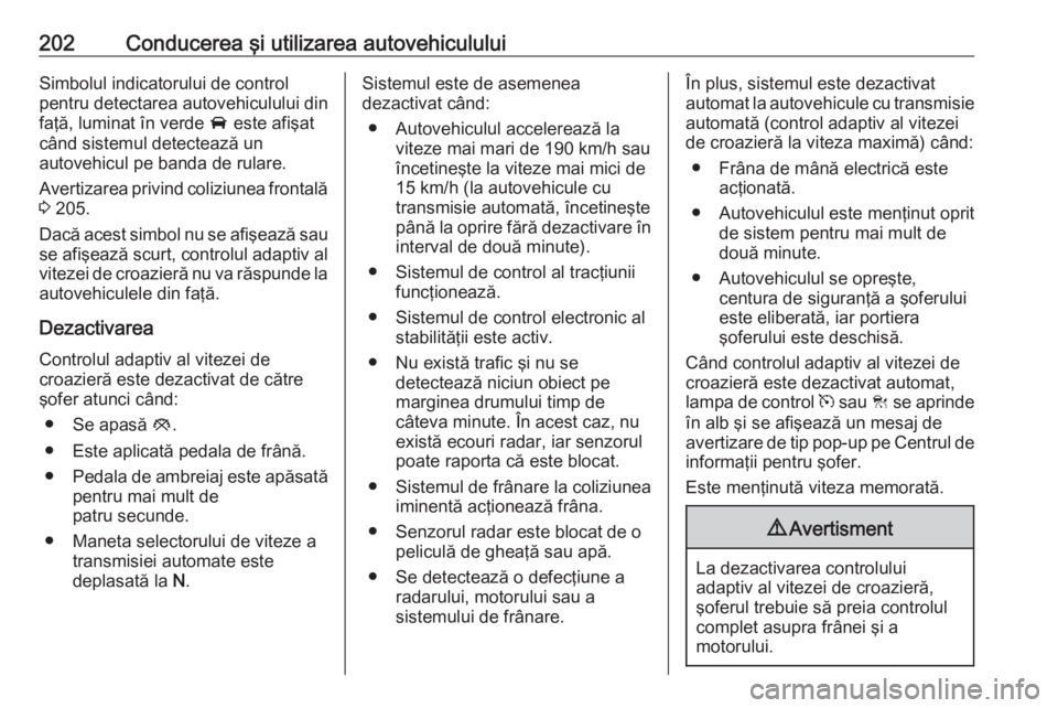 OPEL INSIGNIA 2016.5 Manual de utilizare (in Romanian) 202Conducerea şi utilizarea autovehicululuiSimbolul indicatorului de control
pentru detectarea autovehiculului din
faţă, luminat în verde A este afişat
când sistemul detectează un
autovehicul OPEL INSIGNIA 2016.5 Manual de utilizare (in Romanian) 202Conducerea şi utilizarea autovehicululuiSimbolul indicatorului de control
pentru detectarea autovehiculului din
faţă, luminat în verde A este afişat
când sistemul detectează un
autovehicul