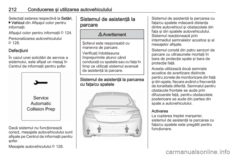 OPEL INSIGNIA 2016.5 Manual de utilizare (in Romanian) 212Conducerea şi utilizarea autovehicululuiSelectaţi setarea respectivă la Setări,
I Vehicul din Afişajul color pentru
informaţii.
Afişajul color pentru informaţii 3 124.
Personalizarea aut OPEL INSIGNIA 2016.5 Manual de utilizare (in Romanian) 212Conducerea şi utilizarea autovehicululuiSelectaţi setarea respectivă la Setări,
I Vehicul din Afişajul color pentru
informaţii.
Afişajul color pentru informaţii 3 124.
Personalizarea aut