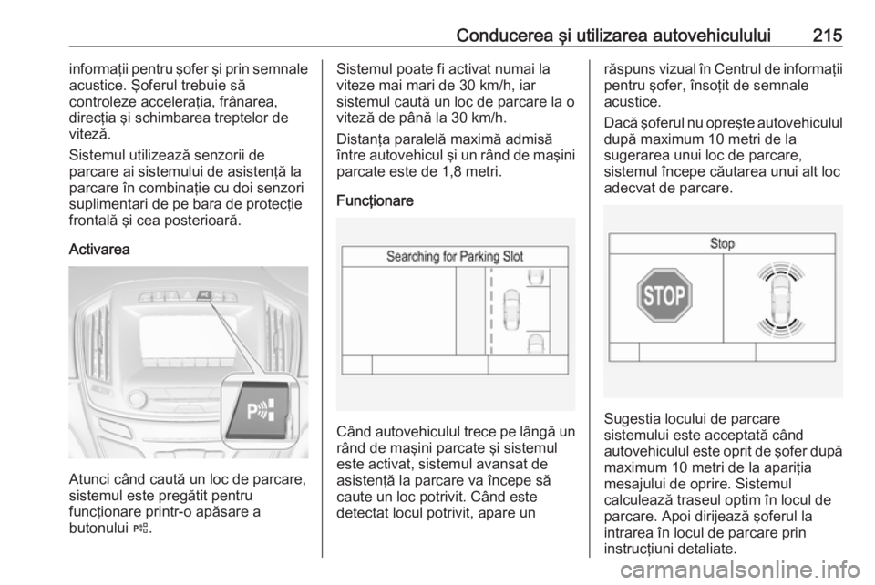 OPEL INSIGNIA 2016.5 Manual de utilizare (in Romanian) Conducerea şi utilizarea autovehiculului215informaţii pentru şofer şi prin semnale
acustice. Şoferul trebuie să
controleze acceleraţia, frânarea,
direcţia şi schimbarea treptelor de
viteză. OPEL INSIGNIA 2016.5 Manual de utilizare (in Romanian) Conducerea şi utilizarea autovehiculului215informaţii pentru şofer şi prin semnale
acustice. Şoferul trebuie să
controleze acceleraţia, frânarea,
direcţia şi schimbarea treptelor de
viteză.