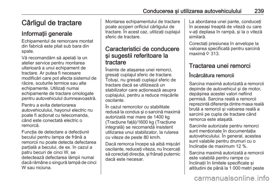 OPEL INSIGNIA 2016.5 Manual de utilizare (in Romanian) Conducerea şi utilizarea autovehiculului239Cârligul de tractare
Informaţii generale
Echipamentul de remorcare montat
din fabrică este pliat sub bara din
spate.
Vă recomandăm să apelaţi la un
a OPEL INSIGNIA 2016.5 Manual de utilizare (in Romanian) Conducerea şi utilizarea autovehiculului239Cârligul de tractare
Informaţii generale
Echipamentul de remorcare montat
din fabrică este pliat sub bara din
spate.
Vă recomandăm să apelaţi la un
a
