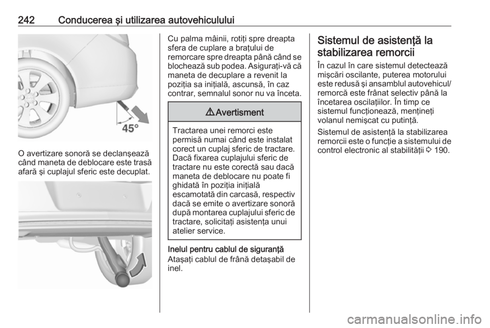 OPEL INSIGNIA 2016.5 Manual de utilizare (in Romanian) 242Conducerea şi utilizarea autovehiculului
O avertizare sonoră se declanşează
când maneta de deblocare este trasă afară şi cuplajul sferic este decuplat.
Cu palma mâinii, rotiţi spre dreapt OPEL INSIGNIA 2016.5 Manual de utilizare (in Romanian) 242Conducerea şi utilizarea autovehiculului
O avertizare sonoră se declanşează
când maneta de deblocare este trasă afară şi cuplajul sferic este decuplat.
Cu palma mâinii, rotiţi spre dreapt