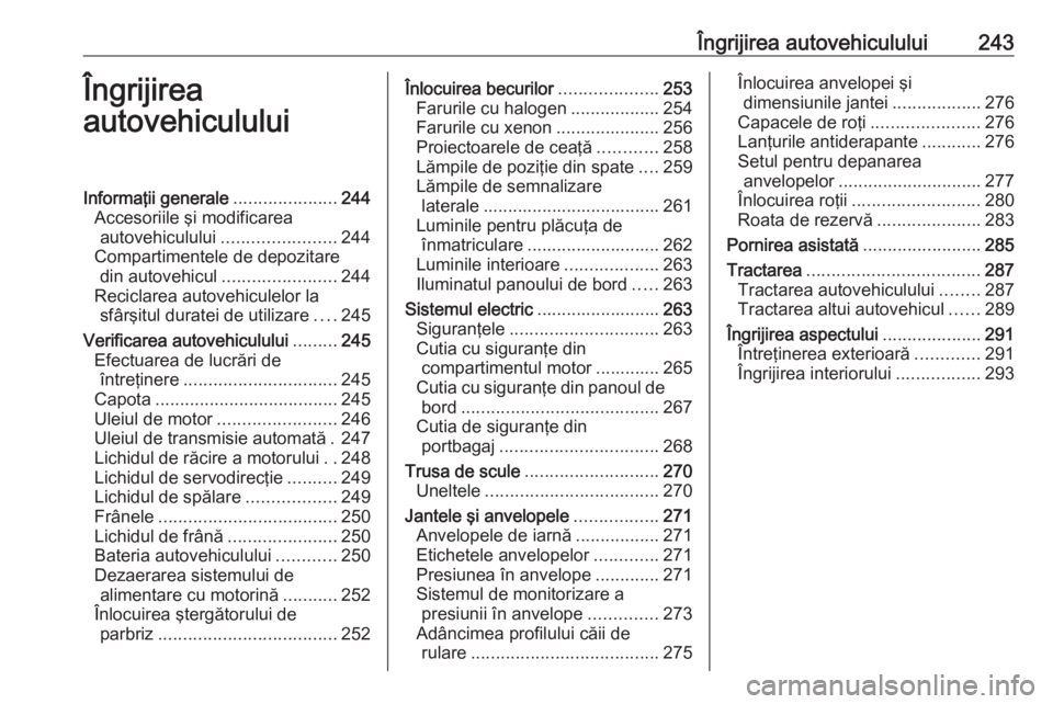 OPEL INSIGNIA 2016.5 Manual de utilizare (in Romanian) Îngrijirea autovehiculului243Îngrijirea
autovehicululuiInformaţii generale .....................244
Accesoriile şi modificarea autovehiculului ....................... 244
Compartimentele de depozi OPEL INSIGNIA 2016.5 Manual de utilizare (in Romanian) Îngrijirea autovehiculului243Îngrijirea
autovehicululuiInformaţii generale .....................244
Accesoriile şi modificarea autovehiculului ....................... 244
Compartimentele de depozi
