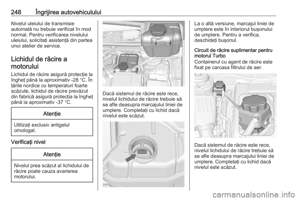 OPEL INSIGNIA 2016.5 Manual de utilizare (in Romanian) 248Îngrijirea autovehicululuiNivelul uleiului de transmisie
automată nu trebuie verificat în mod
normal. Pentru verificarea nivelului
uleiului, solicitaţi asistenţă din partea
unui atelier de se OPEL INSIGNIA 2016.5 Manual de utilizare (in Romanian) 248Îngrijirea autovehicululuiNivelul uleiului de transmisie
automată nu trebuie verificat în mod
normal. Pentru verificarea nivelului
uleiului, solicitaţi asistenţă din partea
unui atelier de se