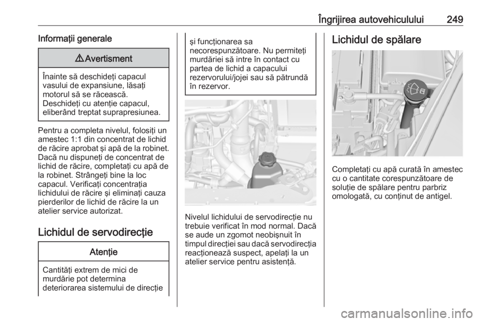 OPEL INSIGNIA 2016.5 Manual de utilizare (in Romanian) Îngrijirea autovehiculului249Informaţii generale9Avertisment
Înainte să deschideţi capacul
vasului de expansiune, lăsaţi
motorul să se răcească.
Deschideţi cu atenţie capacul,
eliberând t OPEL INSIGNIA 2016.5 Manual de utilizare (in Romanian) Îngrijirea autovehiculului249Informaţii generale9Avertisment
Înainte să deschideţi capacul
vasului de expansiune, lăsaţi
motorul să se răcească.
Deschideţi cu atenţie capacul,
eliberând t