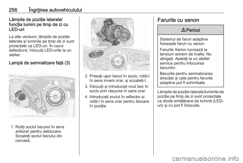 OPEL INSIGNIA 2016.5 Manual de utilizare (in Romanian) 256Îngrijirea autovehicululuiLămpile de poziţie laterale/
funcţia lumini pe timp de zi cu
LED-uri
La alte versiuni, lămpile de poziţie
laterale şi luminile pe timp de zi sunt
proiectate ca LED- OPEL INSIGNIA 2016.5 Manual de utilizare (in Romanian) 256Îngrijirea autovehicululuiLămpile de poziţie laterale/
funcţia lumini pe timp de zi cu
LED-uri
La alte versiuni, lămpile de poziţie
laterale şi luminile pe timp de zi sunt
proiectate ca LED-