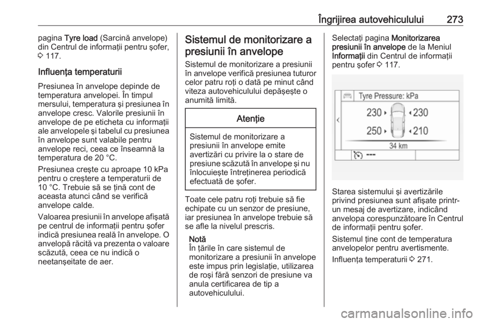 OPEL INSIGNIA 2016.5 Manual de utilizare (in Romanian) Îngrijirea autovehiculului273pagina Tyre load (Sarcină anvelope)
din Centrul de informaţii pentru şofer,
3 117.
Influenţa temperaturii
Presiunea în anvelope depinde de
temperatura anvelopei. OPEL INSIGNIA 2016.5 Manual de utilizare (in Romanian) Îngrijirea autovehiculului273pagina Tyre load (Sarcină anvelope)
din Centrul de informaţii pentru şofer,
3 117.
Influenţa temperaturii
Presiunea în anvelope depinde de
temperatura anvelopei.