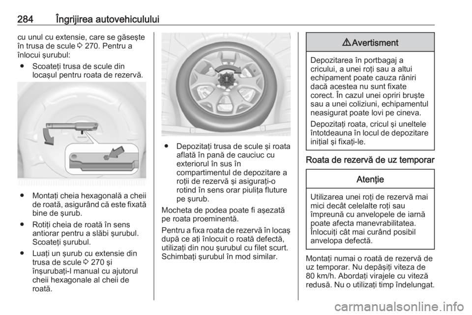 OPEL INSIGNIA 2016.5 Manual de utilizare (in Romanian) 284Îngrijirea autovehicululuicu unul cu extensie, care se găseşte
în trusa de scule 3 270. Pentru a
înlocui şurubul:
● Scoateţi trusa de scule din locaşul pentru roata de rezervă.
●Monta OPEL INSIGNIA 2016.5 Manual de utilizare (in Romanian) 284Îngrijirea autovehicululuicu unul cu extensie, care se găseşte
în trusa de scule 3 270. Pentru a
înlocui şurubul:
● Scoateţi trusa de scule din locaşul pentru roata de rezervă.
●Monta
