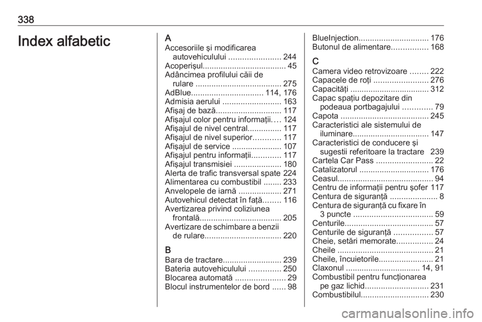 OPEL INSIGNIA 2016.5 Manual de utilizare (in Romanian) 338Index alfabeticAAccesoriile şi modificarea autovehiculului .......................244
Acoperişul ..................................... 45
Adâncimea profilului căii de rulare ................. OPEL INSIGNIA 2016.5 Manual de utilizare (in Romanian) 338Index alfabeticAAccesoriile şi modificarea autovehiculului .......................244
Acoperişul ..................................... 45
Adâncimea profilului căii de rulare .................