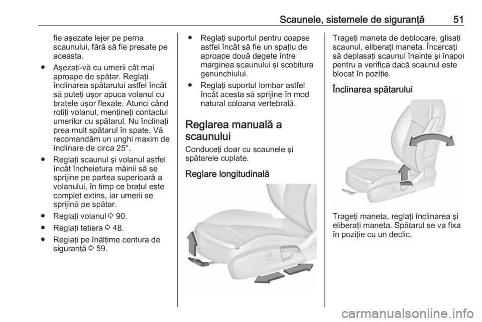 OPEL INSIGNIA 2016.5 Manual de utilizare (in Romanian) Scaunele, sistemele de siguranţă51fie aşezate lejer pe perna
scaunului, fără să fie presate pe aceasta.
● Aşezaţi-vă cu umerii cât mai aproape de spătar. Reglaţi
înclinarea spătarului OPEL INSIGNIA 2016.5 Manual de utilizare (in Romanian) Scaunele, sistemele de siguranţă51fie aşezate lejer pe perna
scaunului, fără să fie presate pe aceasta.
● Aşezaţi-vă cu umerii cât mai aproape de spătar. Reglaţi
înclinarea spătarului