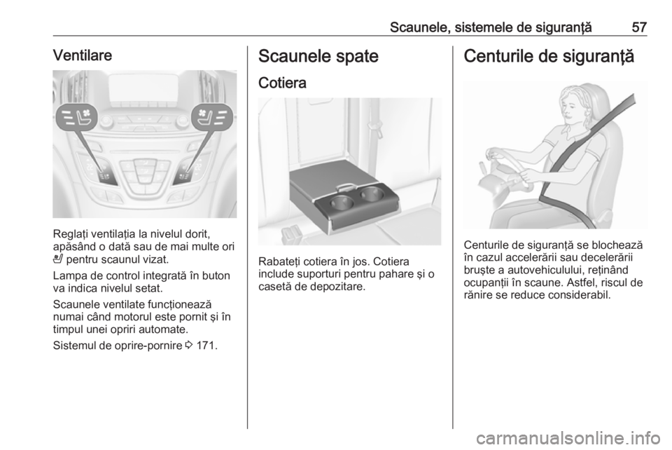 OPEL INSIGNIA 2016.5 Manual de utilizare (in Romanian) Scaunele, sistemele de siguranţă57Ventilare
Reglaţi ventilaţia la nivelul dorit,
apăsând o dată sau de mai multe ori
A pentru scaunul vizat.
Lampa de control integrată în buton
va indica niv OPEL INSIGNIA 2016.5 Manual de utilizare (in Romanian) Scaunele, sistemele de siguranţă57Ventilare
Reglaţi ventilaţia la nivelul dorit,
apăsând o dată sau de mai multe ori
A pentru scaunul vizat.
Lampa de control integrată în buton
va indica niv