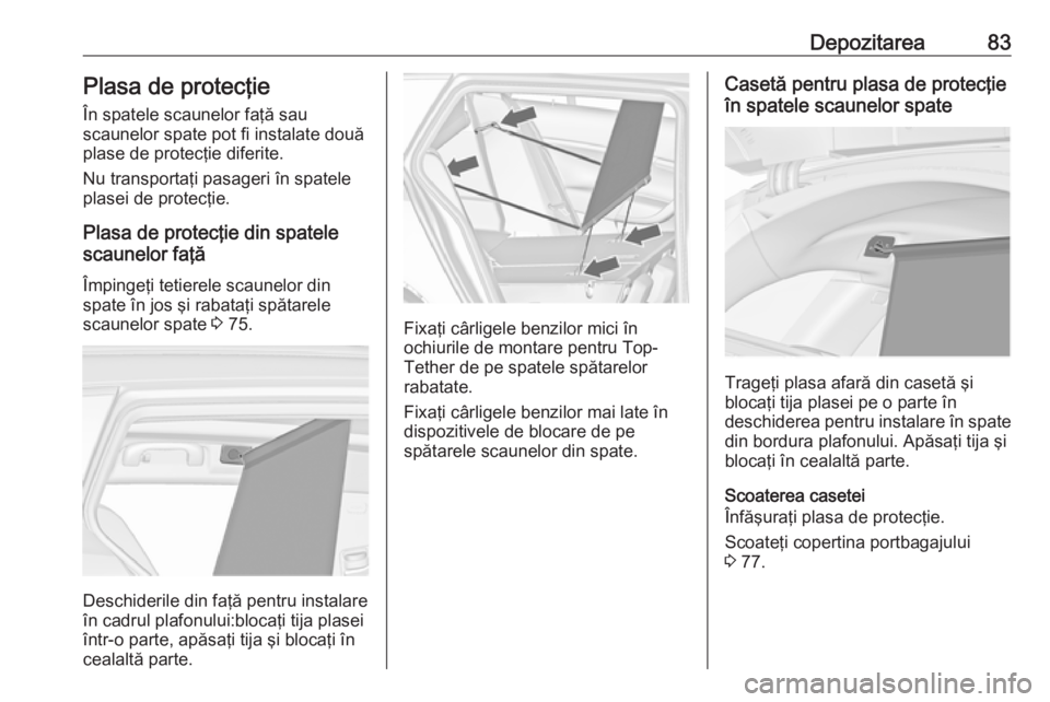 OPEL INSIGNIA 2016.5 Manual de utilizare (in Romanian) Depozitarea83Plasa de protecţie
În spatele scaunelor faţă sau
scaunelor spate pot fi instalate două
plase de protecţie diferite.
Nu transportaţi pasageri în spatele
plasei de protecţie.
Plasa OPEL INSIGNIA 2016.5 Manual de utilizare (in Romanian) Depozitarea83Plasa de protecţie
În spatele scaunelor faţă sau
scaunelor spate pot fi instalate două
plase de protecţie diferite.
Nu transportaţi pasageri în spatele
plasei de protecţie.
Plasa