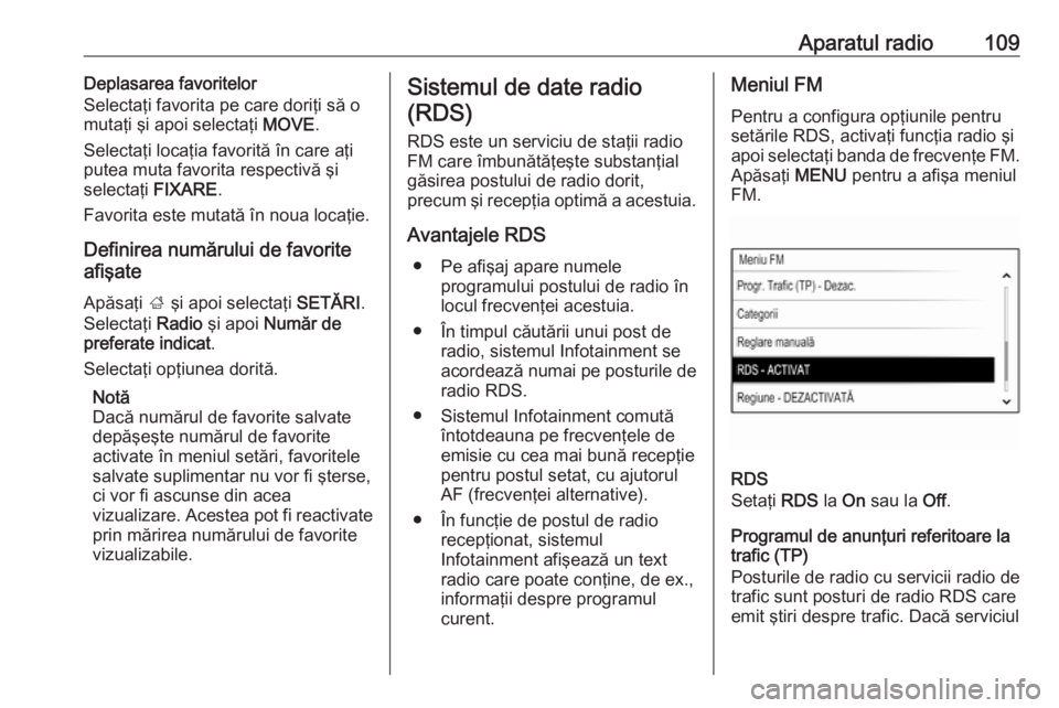 OPEL INSIGNIA 2017  Manual pentru sistemul Infotainment (in Romanian) Aparatul radio109Deplasarea favoritelor
Selectaţi favorita pe care doriţi să o
mutaţi şi apoi selectaţi  MOVE.
Selectaţi locaţia favorită în care aţi putea muta favorita respectivă şi
sel