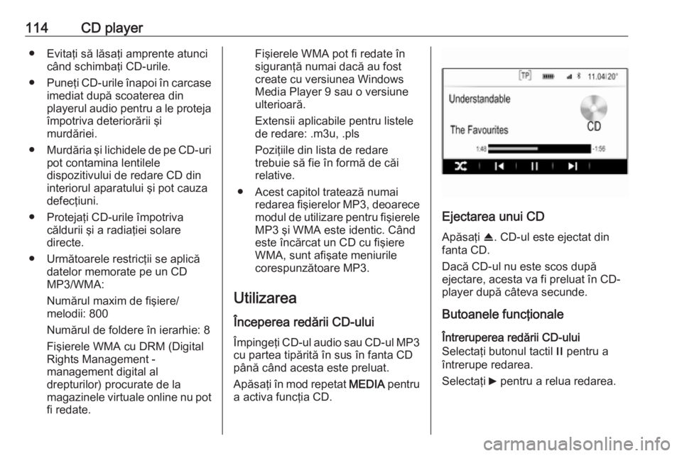 OPEL INSIGNIA 2017 Manual pentru sistemul Infotainment (in Romanian) 114CD player● Evitaţi să lăsaţi amprente atuncicând schimbaţi CD-urile.
● Puneţi CD-urile înapoi în carcase
imediat după scoaterea din
playerul audio pentru a le proteja
împotriva deter OPEL INSIGNIA 2017 Manual pentru sistemul Infotainment (in Romanian) 114CD player● Evitaţi să lăsaţi amprente atuncicând schimbaţi CD-urile.
● Puneţi CD-urile înapoi în carcase
imediat după scoaterea din
playerul audio pentru a le proteja
împotriva deter