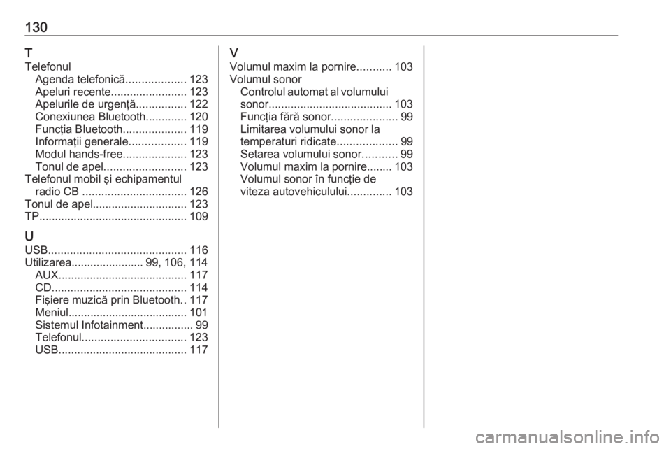 OPEL INSIGNIA 2017 Manual pentru sistemul Infotainment (in Romanian) 130T
Telefonul Agenda telefonică ...................123
Apeluri recente ........................ 123
Apelurile de urgenţă ................122
Conexiunea Bluetooth .............120
Funcţia Bluetoot OPEL INSIGNIA 2017 Manual pentru sistemul Infotainment (in Romanian) 130T
Telefonul Agenda telefonică ...................123
Apeluri recente ........................ 123
Apelurile de urgenţă ................122
Conexiunea Bluetooth .............120
Funcţia Bluetoot