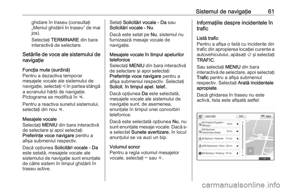 OPEL INSIGNIA 2017 Manual pentru sistemul Infotainment (in Romanian) Sistemul de navigaţie61ghidare în traseu (consultaţi
„Meniul ghidării în traseu” de mai jos).
Selectaţi TERMINARE din bara
interactivă de selectare.
Setările de voce ale sistemului de na OPEL INSIGNIA 2017 Manual pentru sistemul Infotainment (in Romanian) Sistemul de navigaţie61ghidare în traseu (consultaţi
„Meniul ghidării în traseu” de mai jos).
Selectaţi TERMINARE din bara
interactivă de selectare.
Setările de voce ale sistemului de na