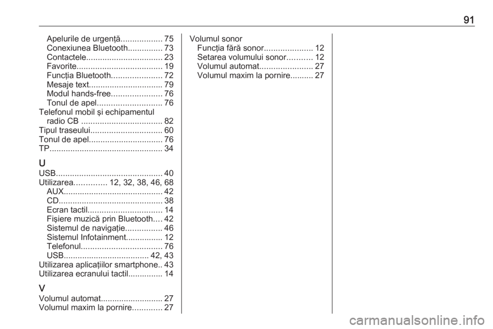 OPEL INSIGNIA 2017 Manual pentru sistemul Infotainment (in Romanian) 91Apelurile de urgenţă..................75
Conexiunea Bluetooth ...............73
Contactele ................................. 23
Favorite ..................................... 19
Funcţia Bluetooth OPEL INSIGNIA 2017 Manual pentru sistemul Infotainment (in Romanian) 91Apelurile de urgenţă..................75
Conexiunea Bluetooth ...............73
Contactele ................................. 23
Favorite ..................................... 19
Funcţia Bluetooth