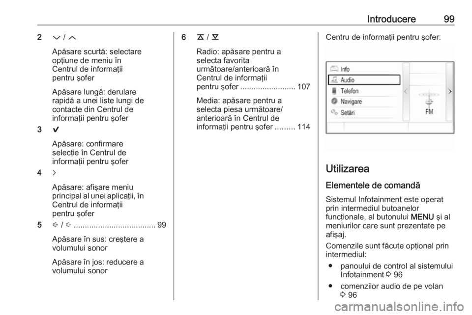 OPEL INSIGNIA 2017 Manual pentru sistemul Infotainment (in Romanian) Introducere992P / Q
Apăsare scurtă: selectare
opţiune de meniu în
Centrul de informaţii
pentru şofer
Apăsare lungă: derulare
rapidă a unei liste lungi de
contacte din Centrul de
informaţii p OPEL INSIGNIA 2017 Manual pentru sistemul Infotainment (in Romanian) Introducere992P / Q
Apăsare scurtă: selectare
opţiune de meniu în
Centrul de informaţii
pentru şofer
Apăsare lungă: derulare
rapidă a unei liste lungi de
contacte din Centrul de
informaţii p