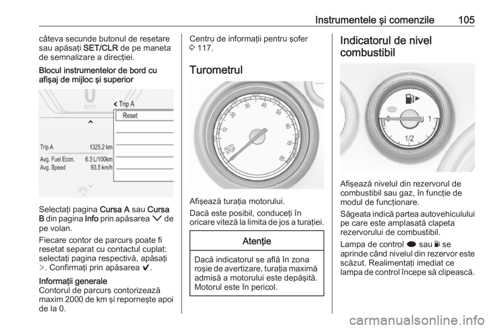 OPEL INSIGNIA 2017 Manual de utilizare (in Romanian) Instrumentele şi comenzile105câteva secunde butonul de resetare
sau apăsaţi SET/CLR de pe maneta
de semnalizare a direcţiei.Blocul instrumentelor de bord cu
afişaj de mijloc şi superior
Select OPEL INSIGNIA 2017 Manual de utilizare (in Romanian) Instrumentele şi comenzile105câteva secunde butonul de resetare
sau apăsaţi SET/CLR de pe maneta
de semnalizare a direcţiei.Blocul instrumentelor de bord cu
afişaj de mijloc şi superior
Select