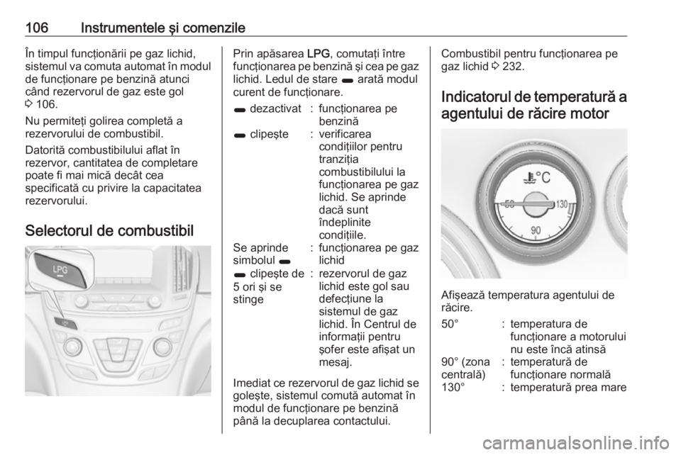 OPEL INSIGNIA 2017 Manual de utilizare (in Romanian) 106Instrumentele şi comenzileÎn timpul funcţionării pe gaz lichid,
sistemul va comuta automat în modul
de funcţionare pe benzină atunci
când rezervorul de gaz este gol
3 106.
Nu permiteţi go OPEL INSIGNIA 2017 Manual de utilizare (in Romanian) 106Instrumentele şi comenzileÎn timpul funcţionării pe gaz lichid,
sistemul va comuta automat în modul
de funcţionare pe benzină atunci
când rezervorul de gaz este gol
3 106.
Nu permiteţi go