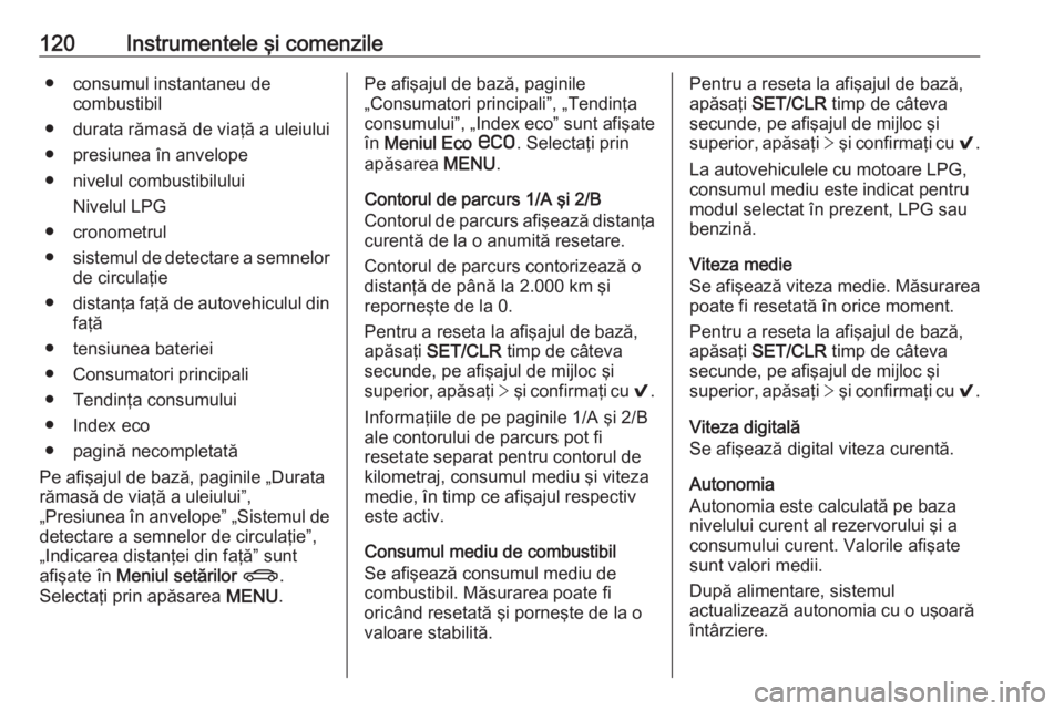 OPEL INSIGNIA 2017  Manual de utilizare (in Romanian) 120Instrumentele şi comenzile● consumul instantaneu decombustibil
● durata rămasă de viaţă a uleiului
● presiunea în anvelope
● nivelul combustibilului Nivelul LPG
● cronometrul
● si