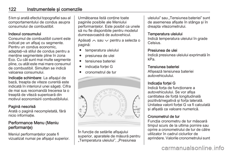 OPEL INSIGNIA 2017 Manual de utilizare (in Romanian) 122Instrumentele şi comenzile5 km şi arată efectul topografiei sau al
comportamentului de condus asupra
consumului de combustibil.
Indexul consumului
Consumul de combustibil curent este
indicat pe OPEL INSIGNIA 2017 Manual de utilizare (in Romanian) 122Instrumentele şi comenzile5 km şi arată efectul topografiei sau al
comportamentului de condus asupra
consumului de combustibil.
Indexul consumului
Consumul de combustibil curent este
indicat pe