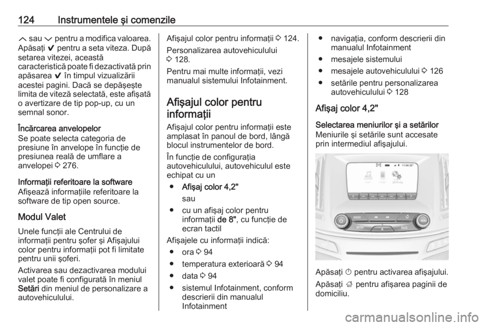 OPEL INSIGNIA 2017  Manual de utilizare (in Romanian) 124Instrumentele şi comenzileQ sau  P pentru a modifica valoarea.
Apăsaţi  9 pentru a seta viteza. După
setarea vitezei, această
caracteristică poate fi dezactivată prin
apăsarea  9 în timpul